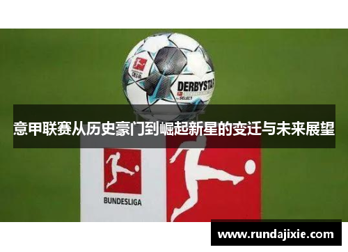 意甲联赛从历史豪门到崛起新星的变迁与未来展望 意甲联赛从历史豪门到崛起新星的变迁与未来展望