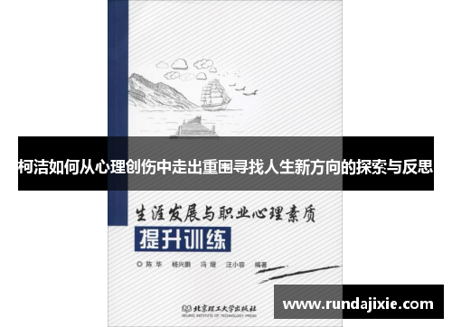 柯洁如何从心理创伤中走出重围寻找人生新方向的探索与反思 柯洁如何从心理创伤中走出重围寻找人生新方向的探索与反思