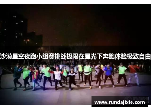 沙漠星空夜跑小组赛挑战极限在星光下奔跑体验极致自由
