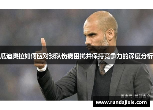 瓜迪奥拉如何应对球队伤病困扰并保持竞争力的深度分析