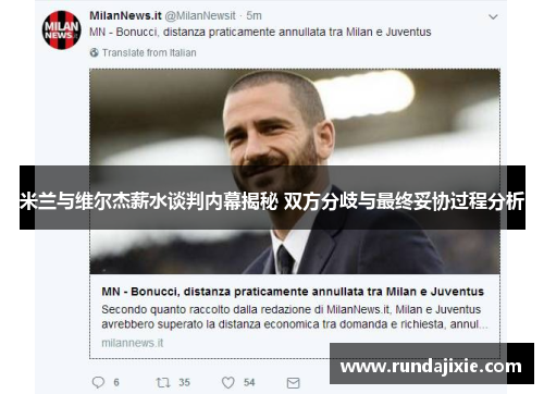 米兰与维尔杰薪水谈判内幕揭秘 双方分歧与最终妥协过程分析