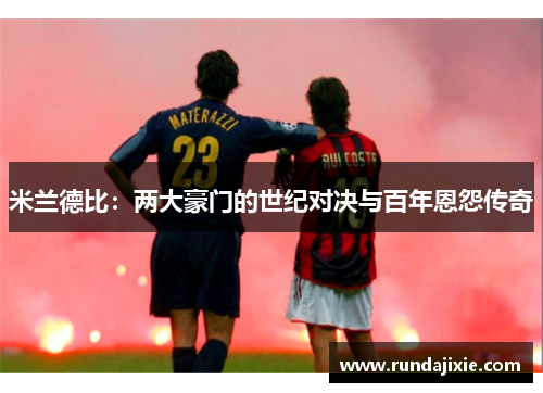 米兰德比：两大豪门的世纪对决与百年恩怨传奇