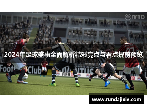 2024年足球盛事全面解析精彩亮点与看点提前预览 2024年足球盛事全面解析精彩亮点与看点提前预览