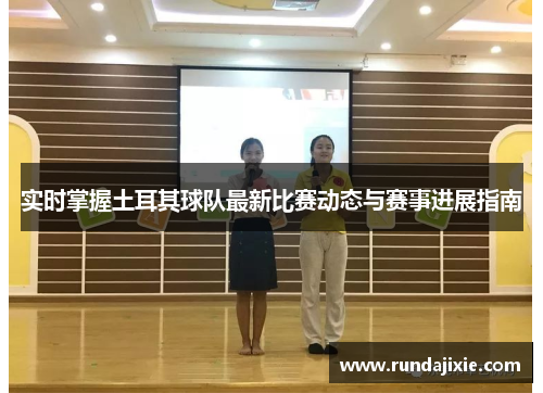 实时掌握土耳其球队最新比赛动态与赛事进展指南 实时掌握土耳其球队最新比赛动态与赛事进展指南