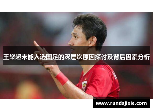 王燊超未能入选国足的深层次原因探讨及背后因素分析