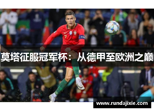 莫塔征服冠军杯:从德甲至欧洲之巅 莫塔征服冠军杯:从德甲至欧洲之巅